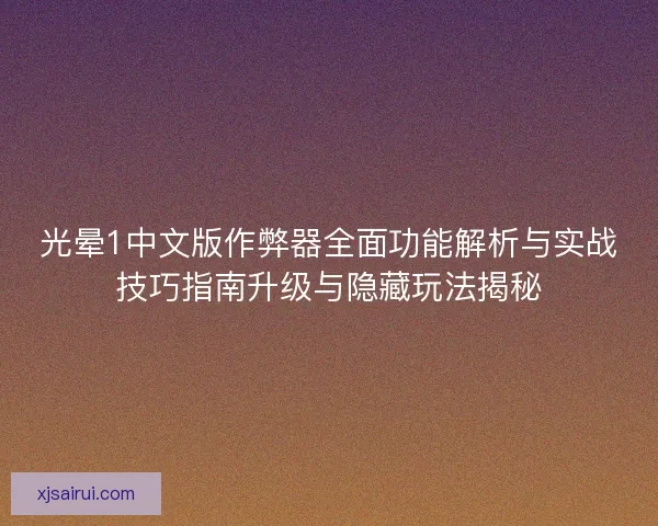 光晕1中文版作弊器全面功能解析与实战技巧指南升级与隐藏玩法揭秘