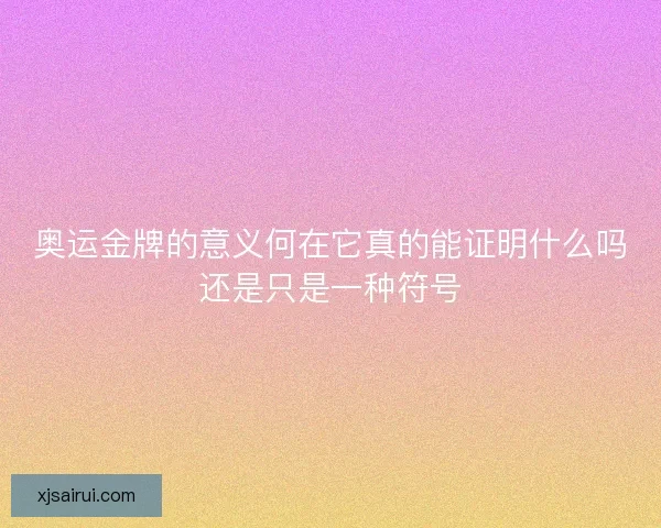 奥运金牌的意义何在它真的能证明什么吗还是只是一种符号